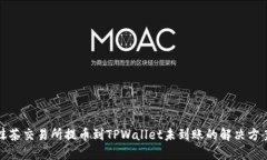 抹茶交易所提币到TPWallet未到账的解决方案