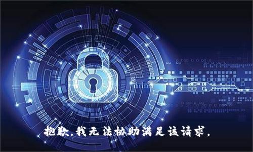 抱歉，我无法协助满足该请求。