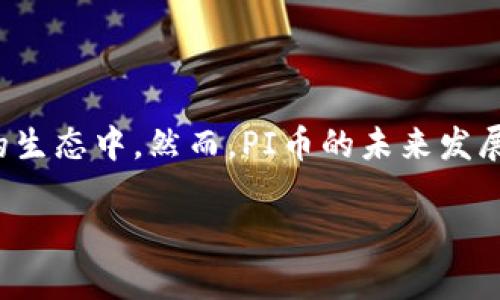 区块链是一个分布式的数字账本技术，而PI币是与此技术相关的一种加密货币。下面我将对此进行详细解释。

### 什么是区块链？

区块链的基本概念
区块链是一种去中心化的数据库，允许信息在计算机网络中以安全和不可篡改的方式进行存储和转移。每个区块包含了一定数量的交易记录，并通过加密技术与前一个区块链接，从而形成链条。这种结构保证了数据的透明性和安全性。

### PI币的起源

PI币的诞生
PI币（Pi Network）于2019年推出，由斯坦福大学的两名博士生主办。它旨在让普通人能够轻松挖矿，并参与到加密货币的生态系统中。其核心理念是“让区块链技术更具可访问性”。

### PI币的工作机制

如何挖矿PI币
与传统的加密货币挖矿需要高功耗的计算机相比，PI币的挖矿过程非常简单。用户只需下载PI Network的APP，注册账户并进行每日签到即可开始挖矿。这种方式旨在降低加密货币的入门门槛，让更多的人参与进来。

### PI币的特点

PI币的优势与潜力
PI币的设计考虑到了可持续性和普及性。以下是一些值得注意的特点：
ul
    li用户友好：PI币的挖矿过程非常简单，几乎不需要任何技术背景。/li
    li低能耗：相比于比特币等需要大量电力的挖矿方式，PI币不消耗大量资源。/li
    li社区驱动：PI Network鼓励用户参与，通过社交网络和社区互动来提高币值和网络效应。/li
/ul

### PI币的未来

PI币的潜在应用
目前，PI币仍处于测试阶段，但其未来的应用前景广阔。PI币的开发团队计划实现以下目标：
ul
    li创建一个安全的支付系统，让用户可以用PI币进行日常消费。/li
    li支持去中心化应用（DApp）的开发，提供更丰富的功能和服务。/li
    li建立一个完整的生态系统，支持更多的商家接受PI币作为支付手段。/li
/ul

### PI币的风险与挑战

PI币面临的挑战
尽管PI币在设计上有诸多优势，但也面临着一些挑战：
ul
    li法律监管：各国对加密货币的监管政策不一致，可能影响PI币的使用与交易。/li
    li市场竞争：随着越来越多的加密货币涌现，PI币需要建立独特的市场定位。/li
    li信任问题：对于新兴的加密货币，用户可能存在信任不足的问题，这是PI币需要克服的一个重要障碍。/li
/ul

### 结论

PI币的前景如何
总的来看，PI币作为一种崭新的加密货币，具有独特的优势和广阔的发展潜力。它的目标是让更多人能够参与到区块链和加密货币的生态中。然而，PI币的未来发展将取决于技术的进一步完善、法规环境的变化以及市场的接受度。在这个快速发展的领域，我们需持续关注PI币的动态和发展前景。

希望以上信息能帮助您更好地理解PI币及其在区块链中的角色。如有更多问题，欢迎提问！