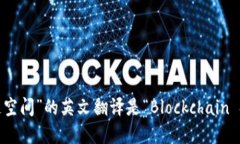 “区块链空间”的英文翻译是“Blockchain Space”。