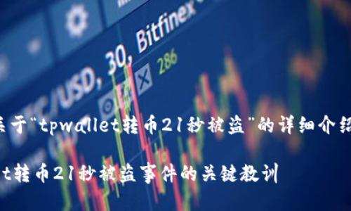 在这里，我将为您组织一篇关于“tpwallet转币21秒被盗”的详细介绍和讨论，包括和相关关键词。

如何安全转币？揭秘tpwallet转币21秒被盗事件的关键教训