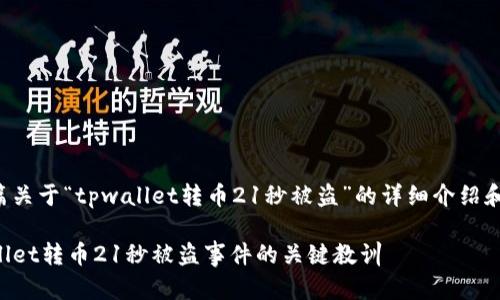 在这里，我将为您组织一篇关于“tpwallet转币21秒被盗”的详细介绍和讨论，包括和相关关键词。

如何安全转币？揭秘tpwallet转币21秒被盗事件的关键教训