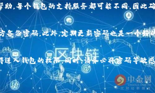 如果你忘记了TPWallet的密码，修改密码的方式可能会涉及到一些安全步骤。TPWallet是一个用于存储和管理数字资产的钱包，安全性非常重要。因此，在忘记密码的情况下，遵循正确的步骤是至关重要的。下面是一些建议和步骤，帮助你解决这个问题。

步骤一：确认密码遗忘
首先，你需要确认自己是完全忘记了密码。有时，用户可能会仅仅是因为键入错误而无法登录。请仔细检查输入的内容，确保没有输入错误或错误的大小写。

步骤二：查找密码恢复选项
如果确认密码确实忘记了，你可以查看TPWallet提供的密码恢复选项。大多数数字钱包会提供备份或恢复助记词的选项，这是恢复访问权限的一种方法。

步骤三：使用助记词进行恢复
如果你在创建TPWallet时保留了助记词，那么可以使用这些助记词来恢复钱包。在登录界面，通常会有选项让你选择使用助记词进行恢复。根据提示输入助记词，以重新访问你的钱包。

步骤四：联系TPWallet客服
假如你没有助记词，建议联系TPWallet的客服寻求帮助。他们可能会要求你验证身份，然后提供相应的帮助。每个钱包的支持服务都可能不同，因此确保提供你在钱包中的相关信息。

步骤五：预防未来密码遗忘
为防止未来再次忘记密码，建议采取一些措施。例如，可以使用密码管理器来保存密码，或者在安全的地方备份密码。此外，定期更新密码也是一个好的安全习惯。

总结
忘记TPWallet密码并不一定意味着无法访问资产。通过助记词恢复、联系客服等方式，通常可以重新获得进入钱包的权限。同时，请务必将密码等敏感信息妥善保管，以避免将来的麻烦。

以上就是有关TPWallet密码忘记后的解决方案。希望这些信息能帮到你！