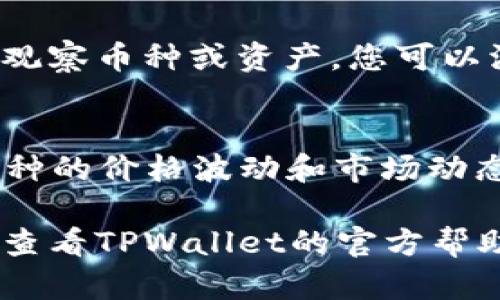 在TPWallet中，观察包（Watchlist）可以通过以下步骤找到和查看：

步骤一：打开TPWallet
首先，确保您已经下载并安装了TPWallet。然后，打开应用程序，进入主界面。

步骤二：登录您的账户
如果您尚未登录，请使用您的钱包地址和私钥进行登录。确保安全保护您的账户信息。

步骤三：导航到“观察包”功能
在主界面，寻找“观察包”或“Watchlist”的选项。通常，这个选项会在钱包或资产管理的类别中。

步骤四：查看和管理观察包
点击“观察包”后，您将看到您之前添加的观察币种或资产。您可以添加新的币种，或者删除不再关注的币种。

步骤五：获取实时信息
通过观察包，您可以实时查看所关注的币种的价格波动和市场动态。这让您能够及时作出投资决策。

如果您还是找不到“观察包”的选项，建议查看TPWallet的官方帮助文档或支持论坛，获得更多的指导。