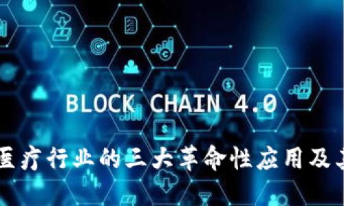 区块链在医疗行业的三大革命性应用及其未来展望