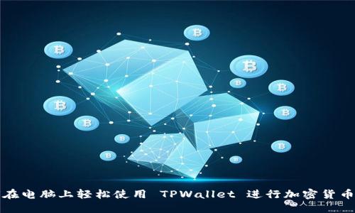 如何在电脑上轻松使用 TPWallet 进行加密货币管理