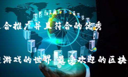 思考一个适合推广并且符合的优秀


探索区块链游戏的世界：最受欢迎的区块链游戏推荐