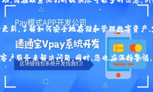 如果您在将SHIB转入TPWallet后找不到该资产，可能是由于以下几个原因。以下是一些解决问题的步骤，帮助您更好地理解这个过程，并找回您的资产。

1. 检查交易记录
首先，需要确认您的交易是否成功。打开您使用的加密货币交易所或钱包，查看交易记录。确保您的SHIB已经成功转出，并且查找交易的哈希值。这可以帮助您确认交易状态。如果交易显示已完成，您可以使用交易哈希在区块链浏览器中查看详细信息。

2. 确认钱包地址
确保您在转账时输入的TPWallet地址是正确的。如果您输入了错误的地址，资产将无法到达您的TPWallet。有时候，一个小的拼写错误就可能导致资产丢失。如果您不小心错误发送，请记得联系相关钱包的客服，看看是否有找回资产的可能。

3. 选择正确的网络
在转账时，SHIB可能在多个区块链网络上存在。例如，您可能在以太坊网络上使用SHIB，而钱包选择了不支持该网络的链。请确保使用正确的网络进行转账。如果您不确定哪个网络在TPWallet支持SHIB，可以查看TPWallet的官方文档或客户支持。

4. 更新和同步钱包
TPWallet有时可能需要一些时间来同步链上的数据。确保您的钱包是最新版本，并检查是否有更新可用。有时候，只需重新启动应用程序，钱包就会更新并显示您的资产。此外，在某些情况下，您可能需要手动添加SHIB代币到钱包中，非常简单，只需插入SHIB的合约地址即可。

5. 重新添加代币
如果在钱包中仍然看不到SHIB，您可以尝试手动添加它。在TPWallet中查找“添加代币”或“导入代币”的选项。输入SHIB的合约地址然后保存。通常，在您添加代币后，您的余额应该会显示出来。

6. 联系客服
如果您尝试了上述所有步骤但仍然无法找到您的SHIB，建议联系TPWallet的客服。他们能够访问您的钱包信息，并为您提供更详细的帮助。请在联系他们时提供尽可能多的信息，例如交易哈希，以便他们能够更快地帮助您。

7. 预防将来的问题
为了避免将来再遇到类似问题，建议您在进行任何交易时都要仔细核对地址和网络。此外，使用加密货币时，要保持钱包和交易所的安全更新。了解如何安全地存储和管理数字资产。定期备份钱包数据，以防止意外丢失。多了解区块链技术，加入相关的社区和论坛，与其他用户分享经验。

总结
如果您在TPWallet找不到转入的SHIB，可以通过检查交易记录、确认钱包地址、选择正确的网络、更新同步钱包、重新添加代币以及联系客户服务来解决问题。同时，您也应保持警惕，以避免将来再次发生类似事件。希望这些步骤能帮助您找回您的资产。加密货币市场瞬息万变，投资时请保持谨慎，了解每一步的风险。 

通过这些解决方案，您应能够找回您的SHIB资产，并学习如何在未来避免类似的问题出现。希望您的平台使用体验愉快！