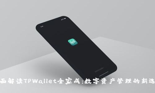 全面解读TPWallet全家成：数字资产管理的新选择