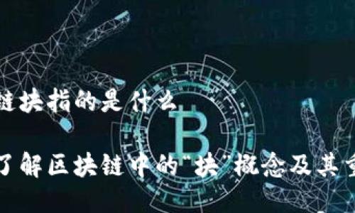 区块链块指的是什么

深入了解区块链中的“块”概念及其重要性