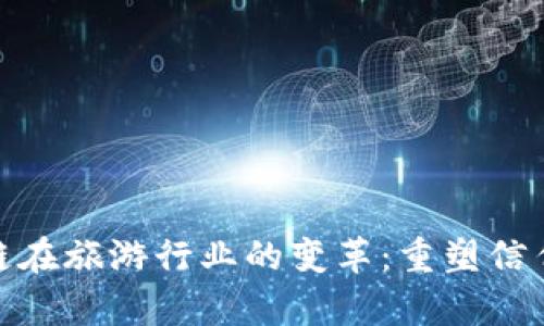 : 区块链在旅游行业的变革：重塑信任与效率