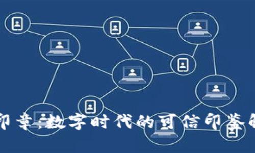 区块链印章：数字时代的可信印鉴解决方案