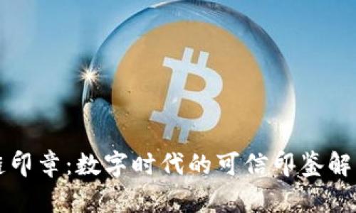 区块链印章：数字时代的可信印鉴解决方案