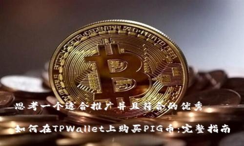 思考一个适合推广并且符合的优秀

如何在TPWallet上购买PIG币：完整指南