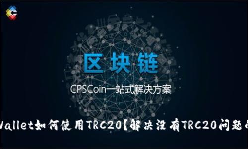 : TPWallet如何使用TRC20？解决没有TRC20问题的方法