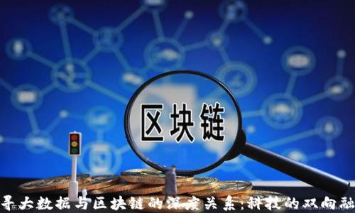 
探寻大数据与区块链的深度关系：科技的双向融合
