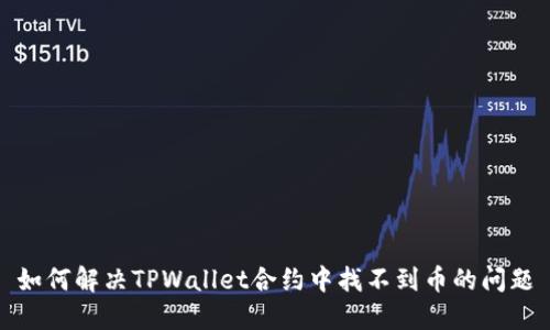 如何解决TPWallet合约中找不到币的问题