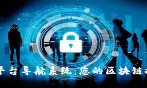 区块链平台导航系统：您的区块链探险指南