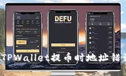 如何解决TPWallet提币时地址错误的问题？