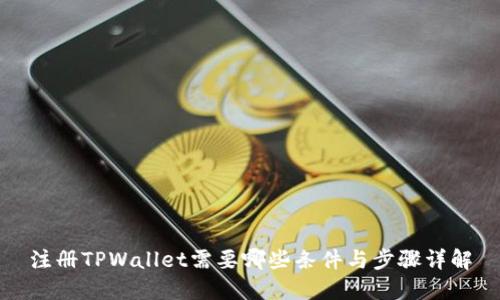 注册TPWallet需要哪些条件与步骤详解