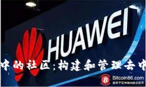 深入探索区块链中的社区：构建和管理去中心化网络的核心