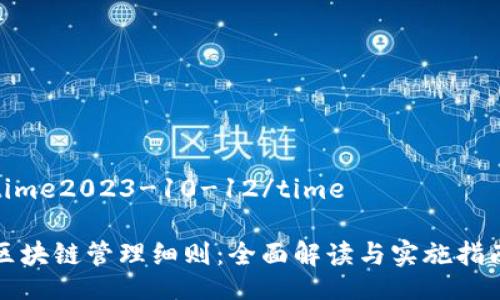 time2023-10-12/time

区块链管理细则：全面解读与实施指南