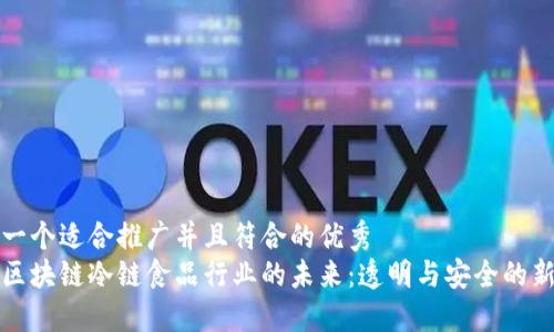 思考一个适合推广并且符合的优秀  
探索区块链冷链食品行业的未来：透明与安全的新纪元