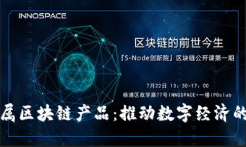时代专属区块链产品：推动数字经济的新纪元