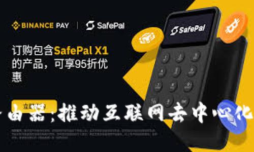 区块链路由器：推动互联网去中心化的新技术