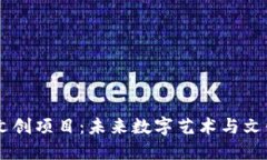 区块链虚拟文创项目：未来数字艺术与文化的创