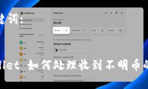 和关键词:


tpwallet 如何处理收到不明币的情况