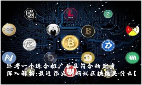 思考一个适合推广并且符合的优秀  
深入解析：最近很火的蚂蚁区块链是什么？