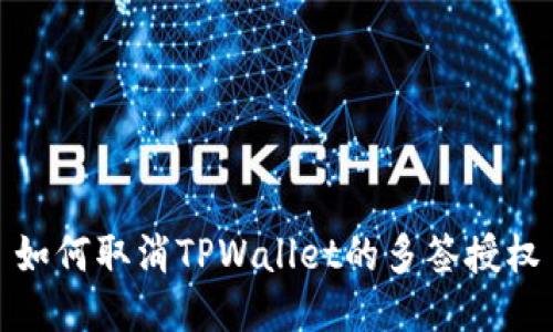 如何取消TPWallet的多签授权