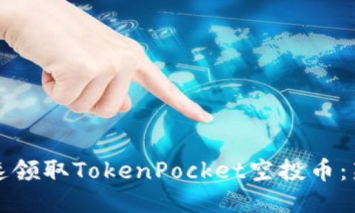 如何快速领取TokenPocket空投币：新手指南