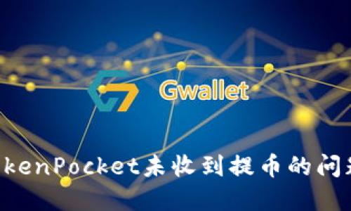 如何解决TokenPocket未收到提币的问题：全面指南